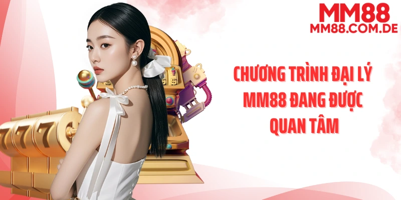 Chương trình đại lý MM88 đang được quan tâm