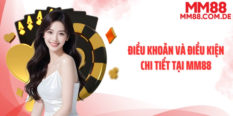 Điều khoản và điều kiện chi tiết tại MM88