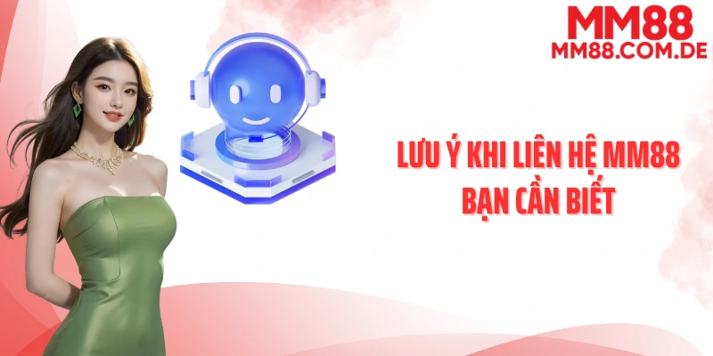 Lưu ý khi liên hệ MM88 bạn cần biết