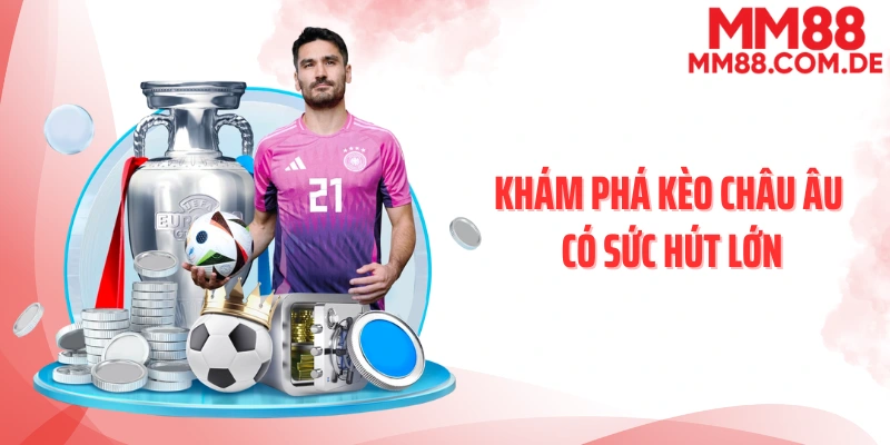 Khám phá kèo châu Âu có sức hút lớn